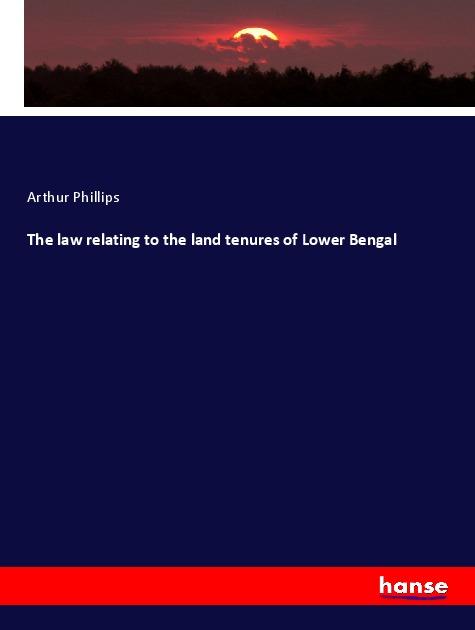 The law relating to the land tenures of Lower Bengal