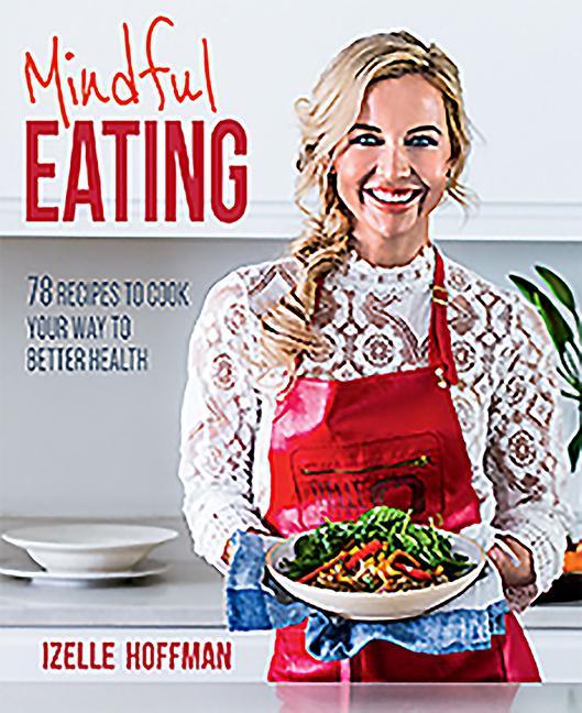 Mindful Eating: 78 Recipes to Cook Your Way to Better Health