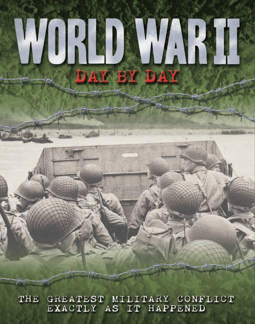 World War II Day by Day: The Greatest Military Conflict Exactly as It Happened