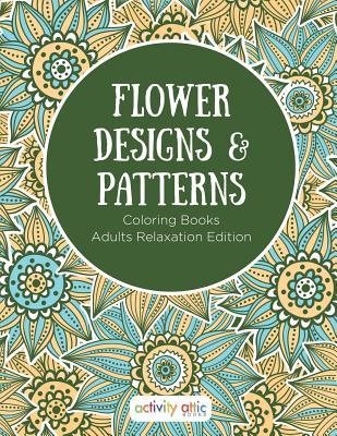 Flower Designs & Patterns - Coloring Books Adults Relaxation Edition