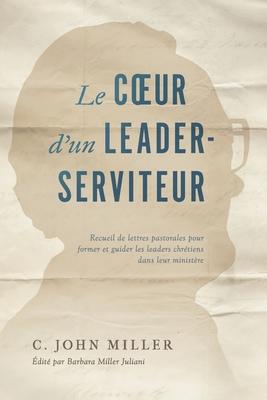 Le coeur d'un leader-serviteur: Recueil de lettres pastorales pour former et guider les leaders chrétiens dans leur ministère