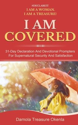 I Am Covered: 31-Day Declaration And Devotional Prompters For Supernatural Security And Satisfaction