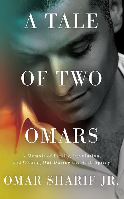 A Tale of Two Omars: A Memoir of Family, Revolution, and Coming Out During the Arab Spring