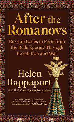 After the Romanovs: Russian Exiles in Paris from the Belle Époque Through Revolution and War