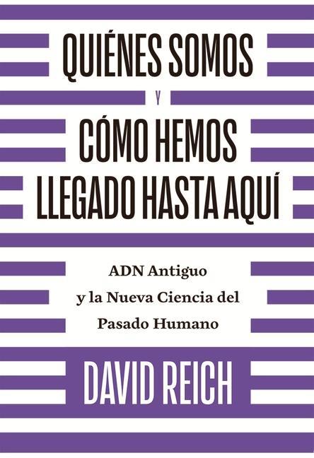 Quiénes Somos Y Cómo Llegamos Hasta Aquí: Adn Antiguo Y La Nueva Ciencia del Pasado Humano