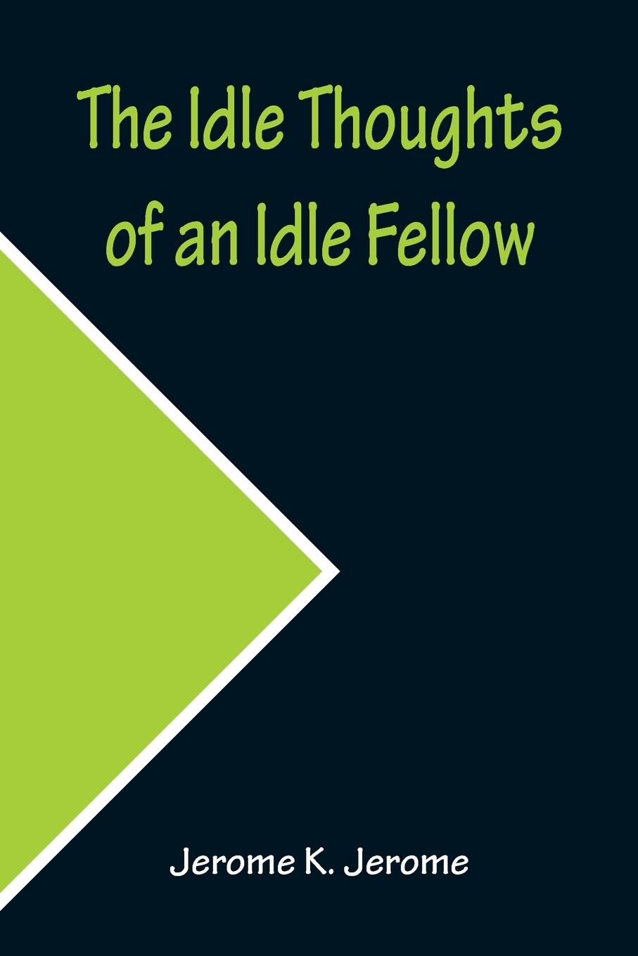 The Idle Thoughts of an Idle Fellow