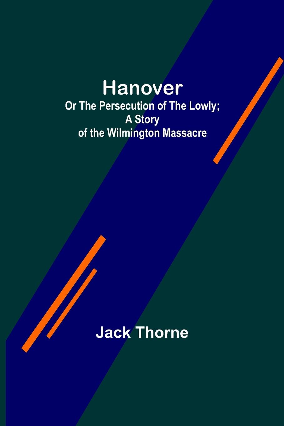 Hanover; Or The Persecution of the Lowly; A Story of the Wilmington Massacre.