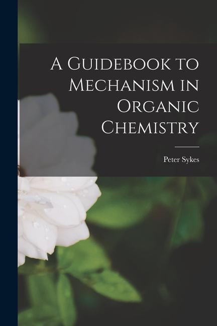 A Guidebook to Mechanism in Organic Chemistry