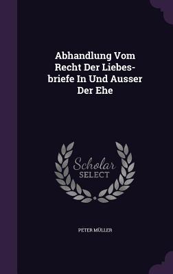 Abhandlung Vom Recht Der Liebes-briefe In Und Ausser Der Ehe