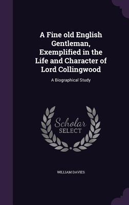 A Fine old English Gentleman, Exemplified in the Life and Character of Lord Collingwood: A Biographical Study