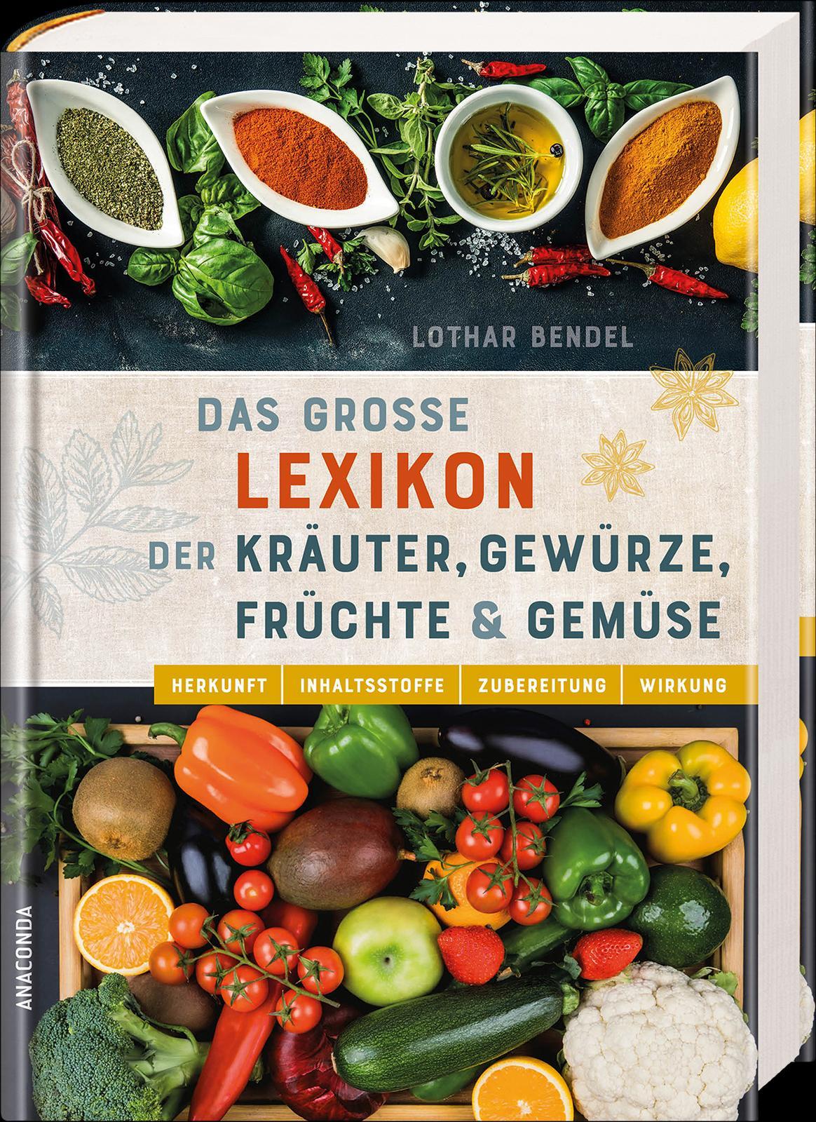 Das große Lexikon der Kräuter, Gewürze, Früchte und Gemüse - Herkunft, Inhaltsstoffe, Zubereitung, Wirkung