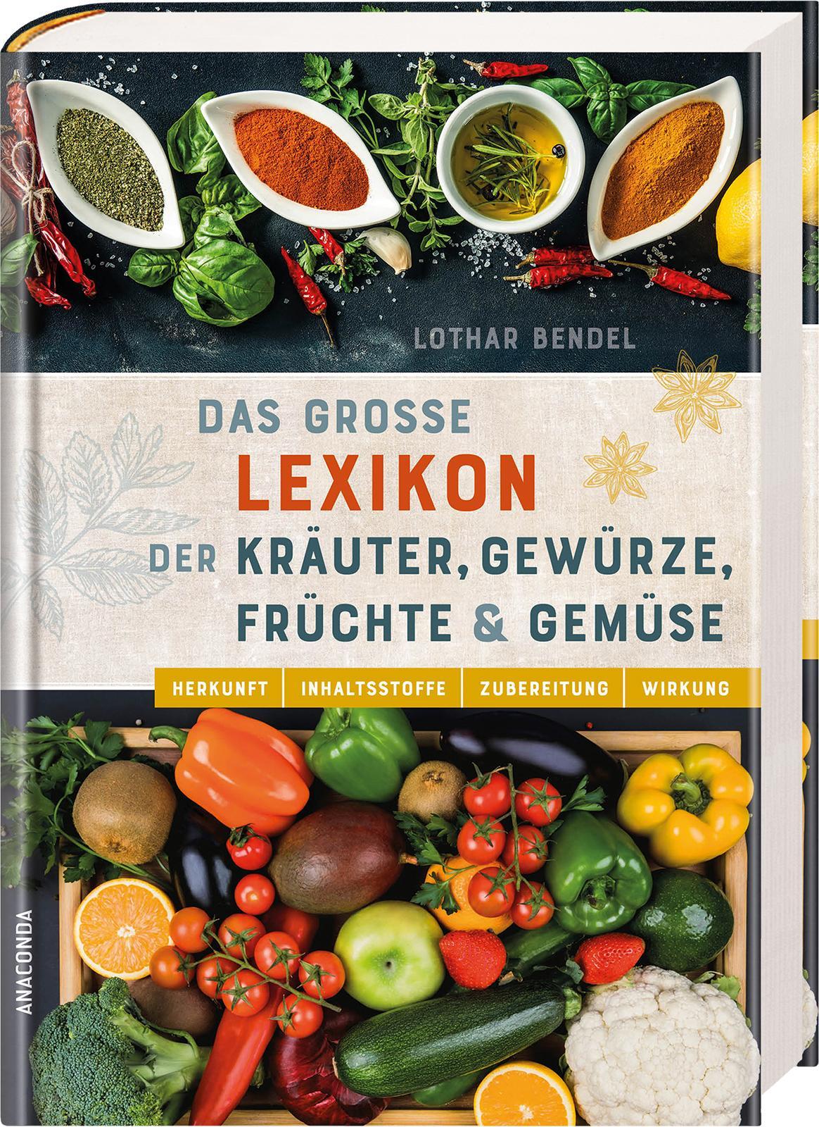 Das große Lexikon der Kräuter, Gewürze, Früchte und Gemüse - Herkunft, Inhaltsstoffe, Zubereitung, Wirkung