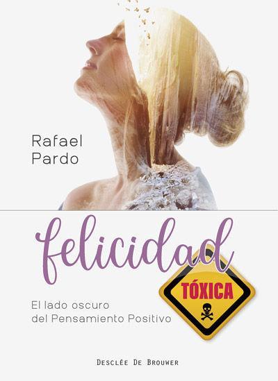 Felicidad tóxica : el lado oscuro del pensamiento positivo