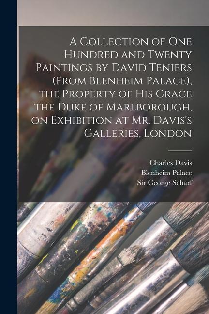 A Collection of One Hundred and Twenty Paintings by David Teniers (from Blenheim Palace), the Property of His Grace the Duke of Marlborough, on Exhibi