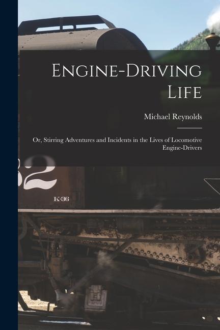 Engine-Driving Life: Or, Stirring Adventures and Incidents in the Lives of Locomotive Engine-Drivers