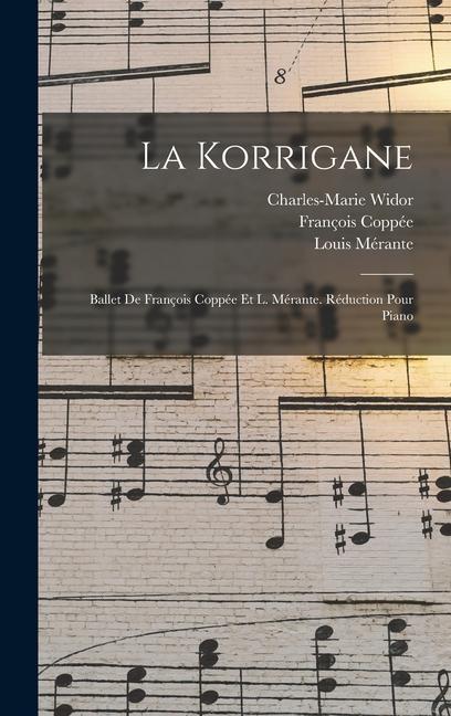 La Korrigane; Ballet De François Coppée Et L. Mérante. Réduction Pour Piano