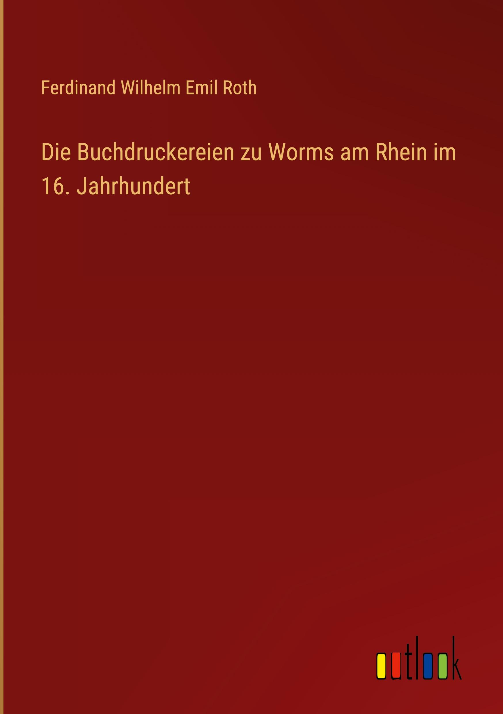 Die Buchdruckereien zu Worms am Rhein im 16. Jahrhundert