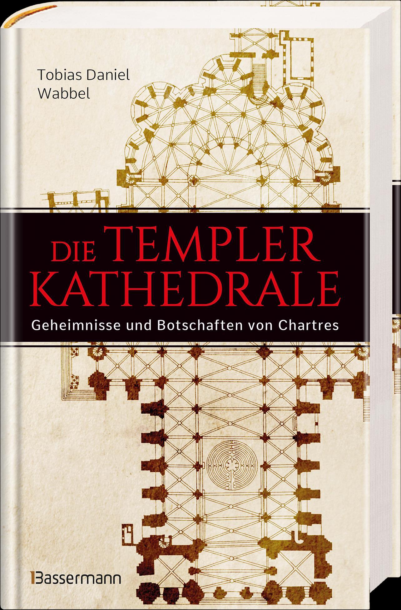 Die Templerkathedrale - Die Geheimnisse und Botschaften von Chartres