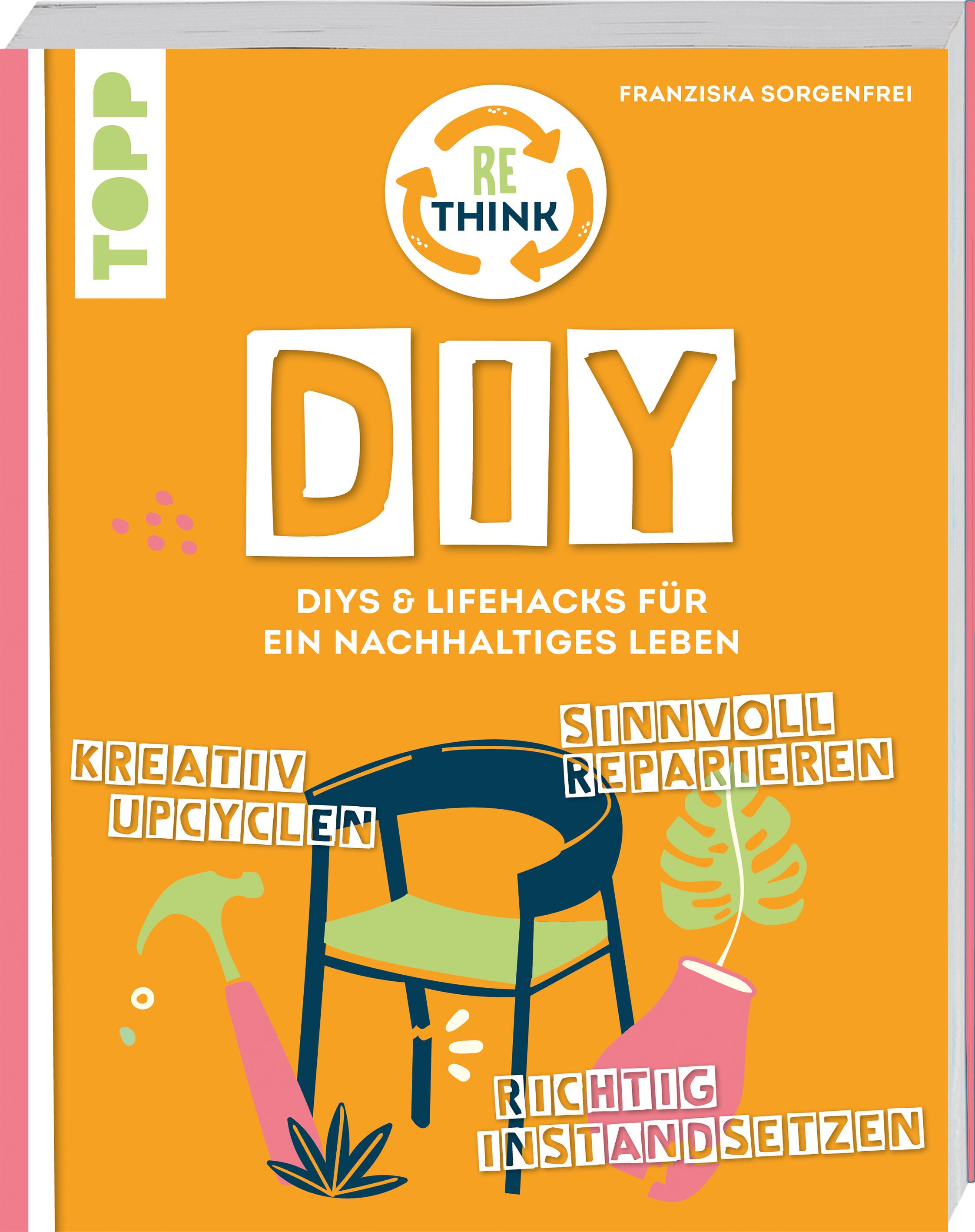 Rethink DIY. Sinnvoll reparieren, kreativ upcyclen, richtig instandsetzen.