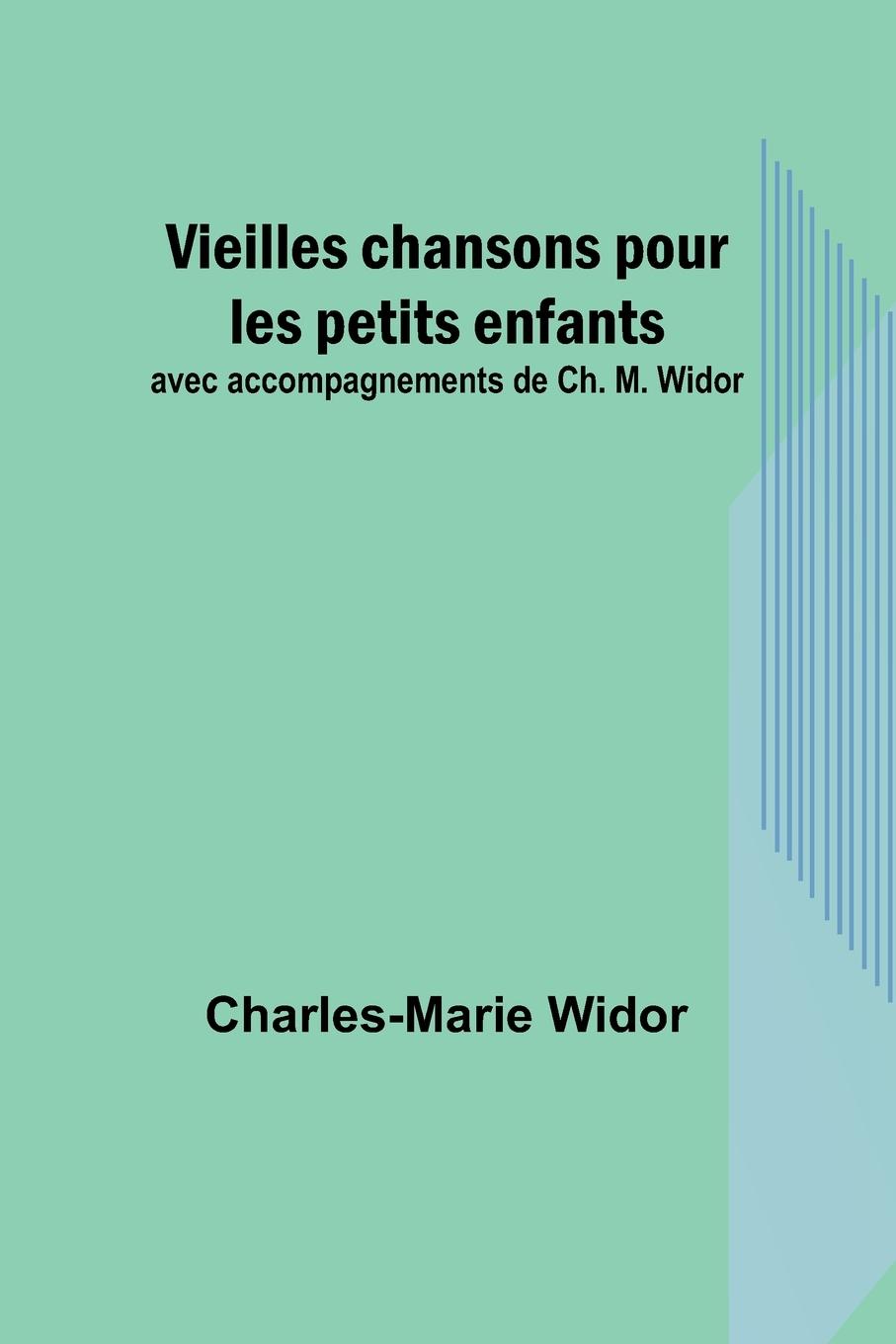 Vieilles chansons pour les petits enfants; avec accompagnements de Ch. M. Widor