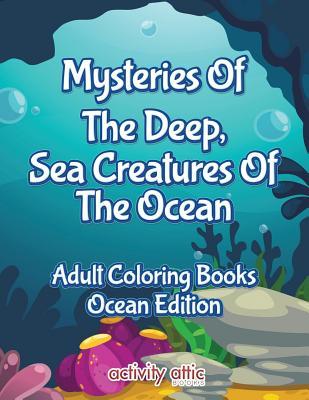 Mysteries Of The Deep, Sea Creatures Of The Ocean Adult Coloring Books Ocean Edition