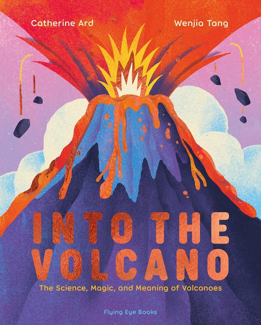 Into the Volcano: The Science, Magic and Meaning of Volcanoes