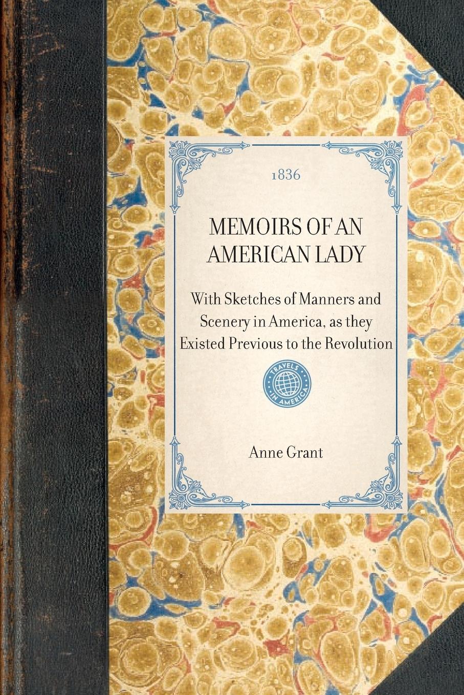 MEMOIRS OF AN AMERICAN LADY~With Sketches of Manners and Scenery in America, as they Existed Previous to the Revolution