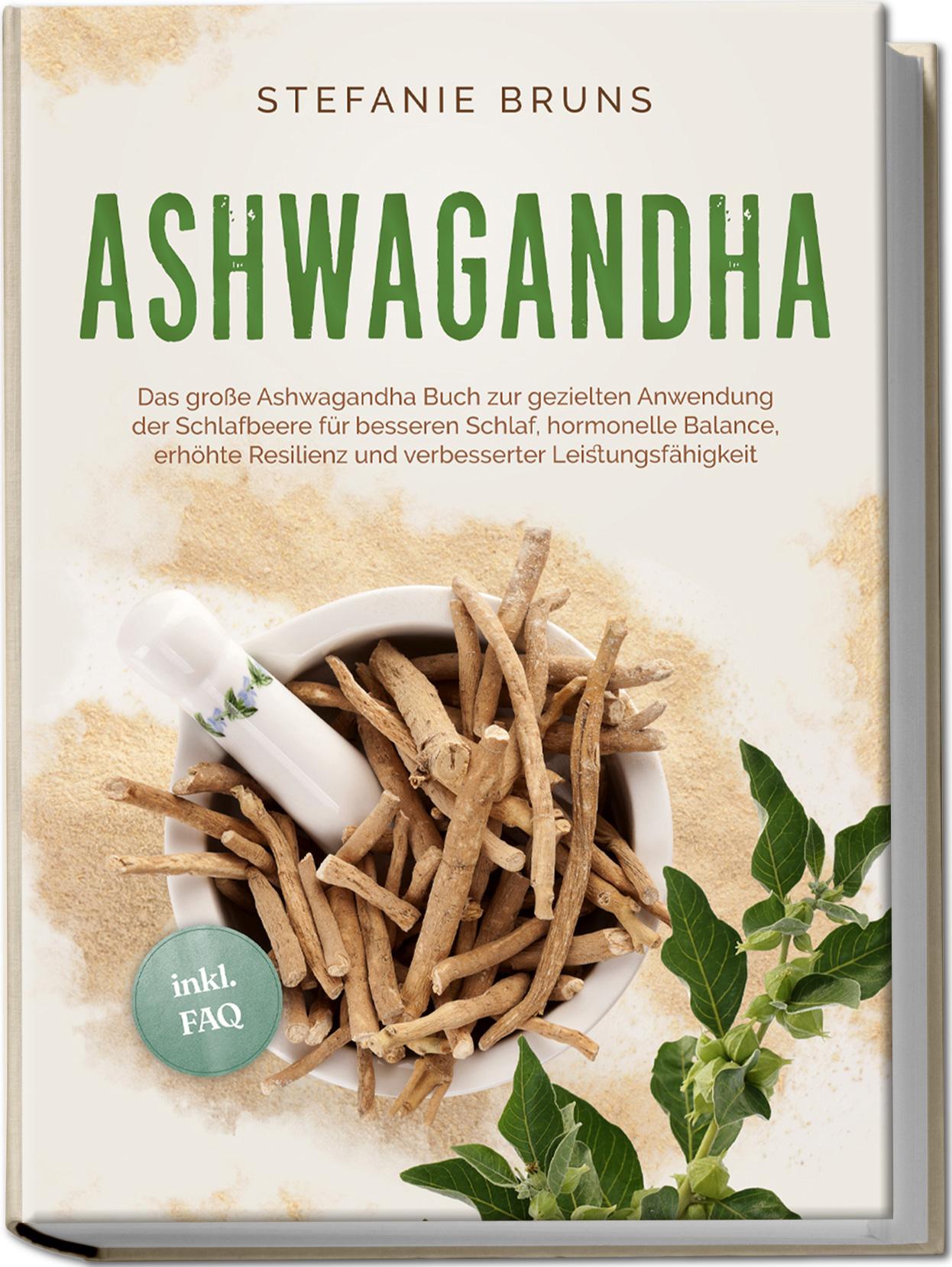 Ashwagandha - Das große Ashwagandha Buch zur gezielten Anwendung der Schlafbeere für besseren Schlaf, hormonelle Balance, erhöhte Resilienz und verbesserter Leistungsfähigkeit - inkl. FAQ