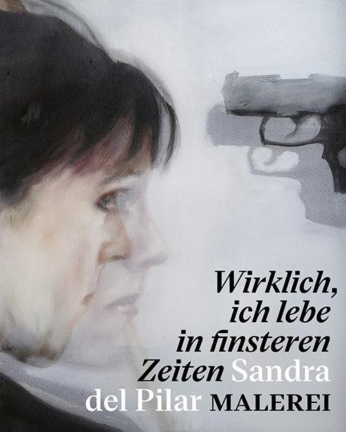 "Wirklich, ich lebe in finsteren Zeiten" - Sandra del Pilar. Malerei