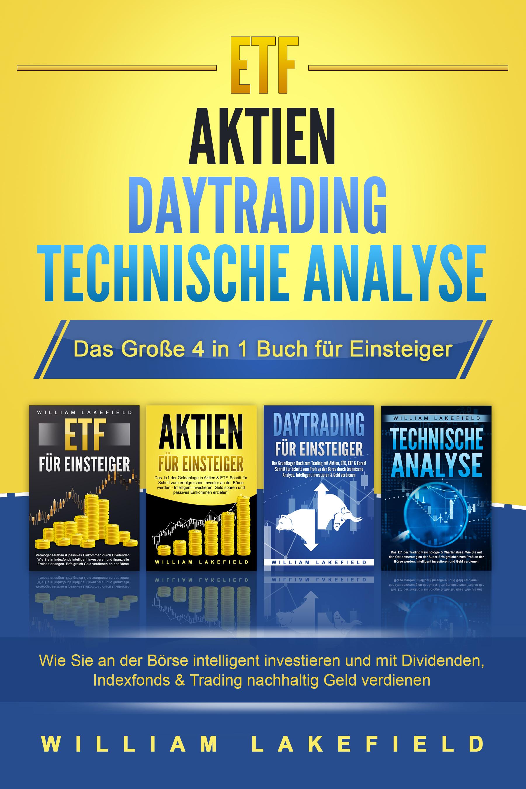 ETF - AKTIEN - DAYTRADING - TECHNISCHE ANALYSE - Das Große 4 in 1 Buch für Einsteiger: Wie Sie an der Börse intelligent investieren und mit Dividenden, Indexfonds & Trading nachhaltig Geld verdienen