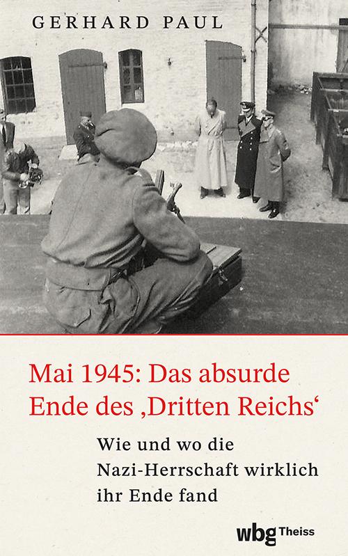 Mai 1945: Das absurde Ende des 'Dritten Reichs'