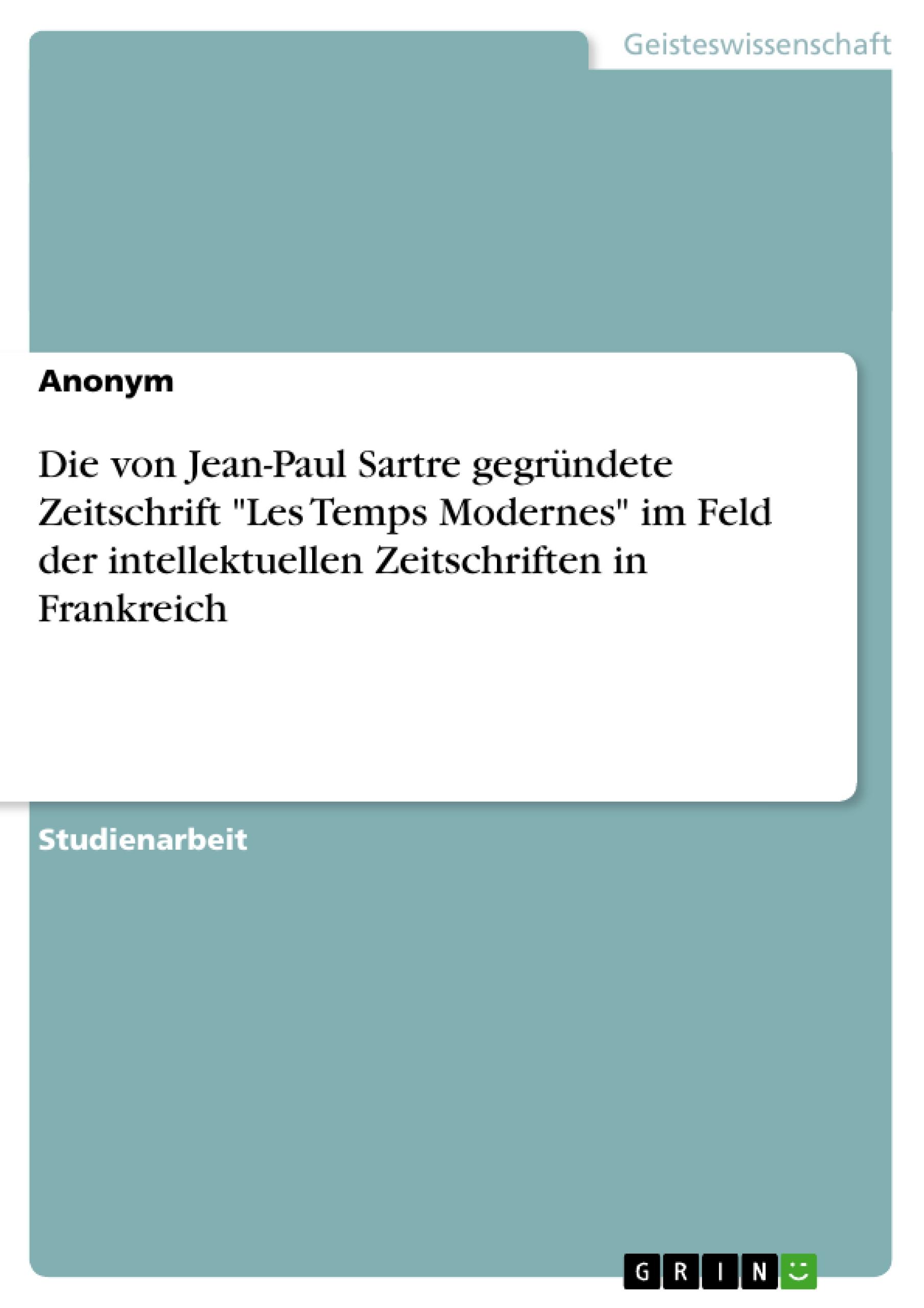 Die von Jean-Paul Sartre gegründete Zeitschrift "Les Temps Modernes" im Feld der intellektuellen Zeitschriften in Frankreich