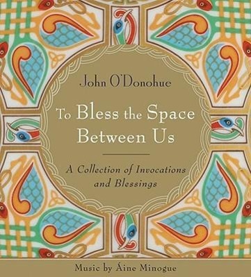 To Bless the Space Between Us: A Collection of Invocations and Blessings