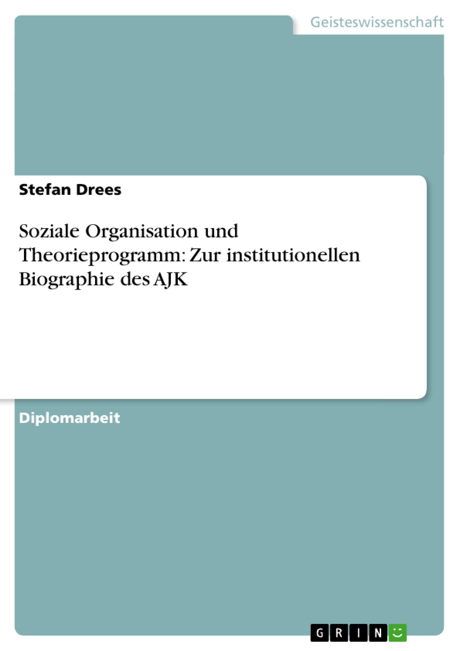 Soziale Organisation und Theorieprogramm: Zur institutionellen Biographie des AJK