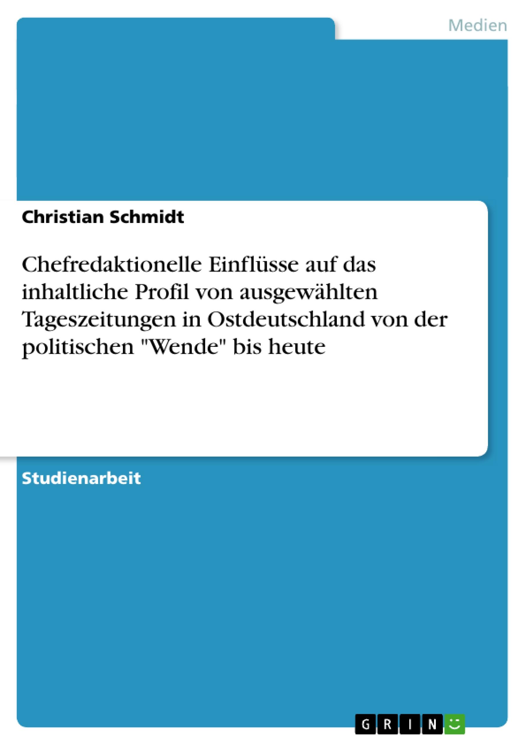 Chefredaktionelle Einflüsse auf das inhaltliche Profil von ausgewählten Tageszeitungen in Ostdeutschland von der politischen "Wende" bis heute