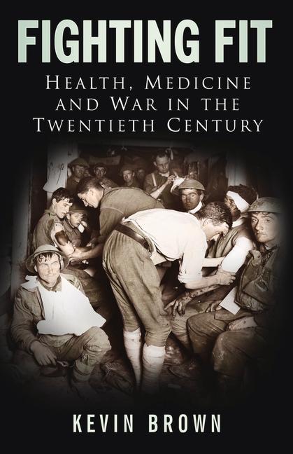 Fighting Fit: Health, Medicine and War in the Twentieth Century