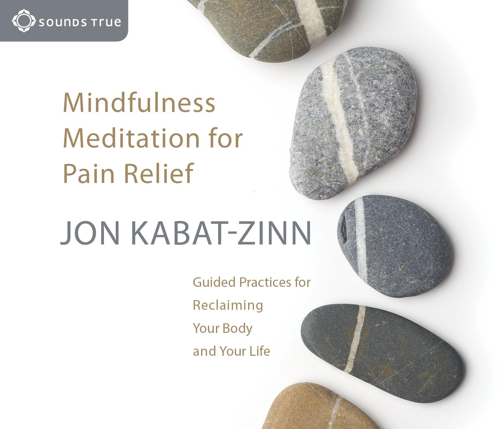 Mindfulness Meditation for Pain Relief: Guided Practices for Reclaiming Your Body and Your Life