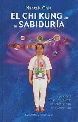 El Chi Kung de la Sabuduria: Ejercicios Para Revitalizar el Cerebro Con la Energia Chi