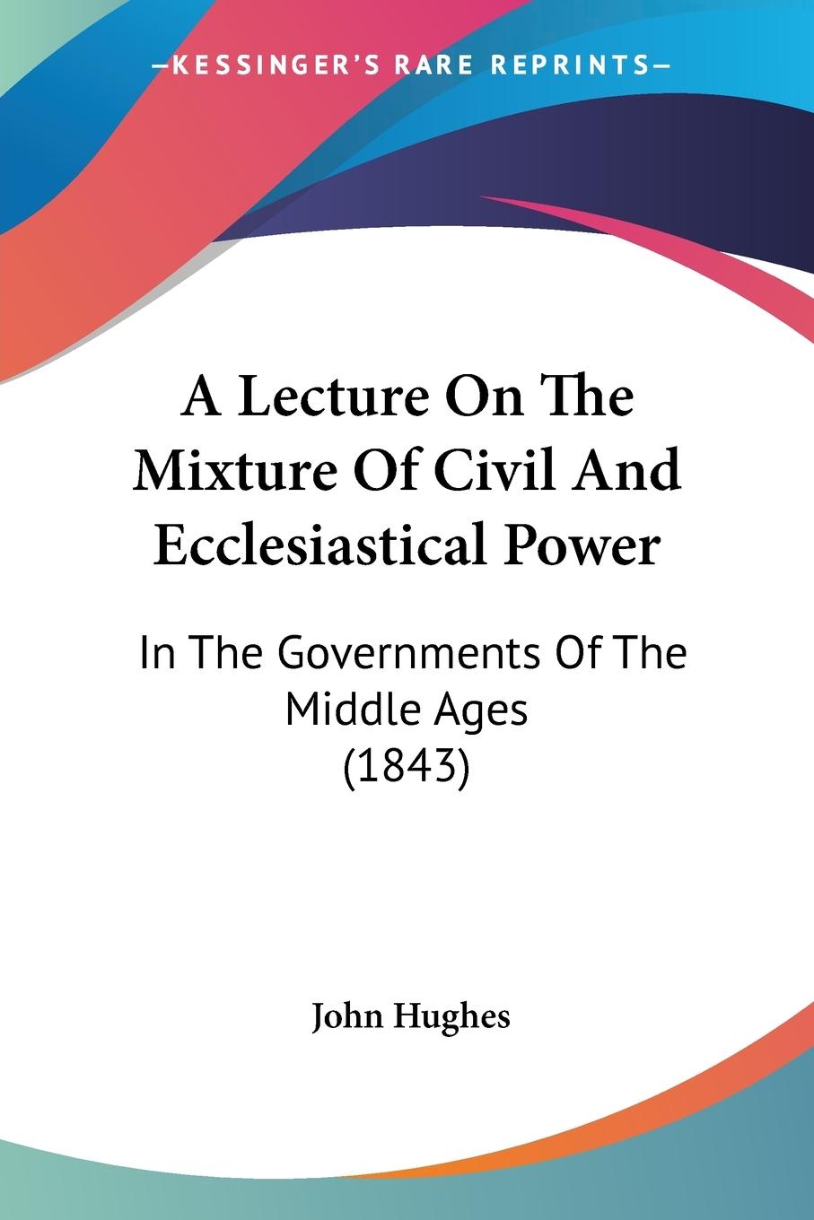 A Lecture On The Mixture Of Civil And Ecclesiastical Power