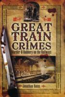 Great Train Crimes: Murder and Robbery on the Railways