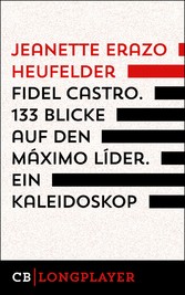 Fidel Castro. 133 Blicke auf den Máximo Líder. Ein Kaleidoskop