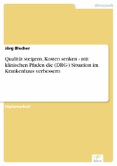 Qualität steigern, Kosten senken - mit klinischen Pfaden die (DRG-) Situation im Krankenhaus verbessern