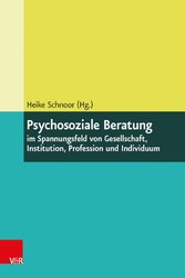 Psychosoziale Beratung im Spannungsfeld von Gesellschaft, Institution, Profession und Individuum