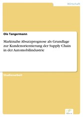 Marktnahe Absatzprognose als Grundlage zur Kundenorientierung der Supply Chain in der Automobilindustrie