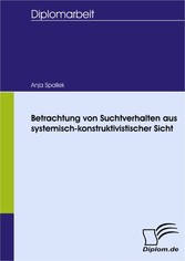 Betrachtung von Suchtverhalten aus systemisch-konstruktivistischer Sicht