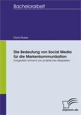 Die Bedeutung von Social Media für die Markenkommunikation - dargestellt anhand von praktischen Beispielen