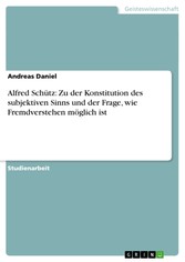 Alfred Schütz: Zu der Konstitution des subjektiven Sinns und der Frage, wie Fremdverstehen möglich ist