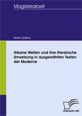 Urbane Welten und ihre literarische Umsetzung in ausgewählten Texten der Moderne