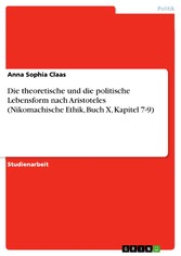 Die theoretische und die politische Lebensform nach Aristoteles (Nikomachische Ethik, Buch X, Kapitel 7-9)