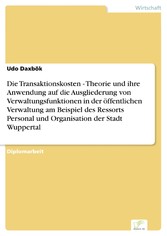 Die Transaktionskosten - Theorie und ihre Anwendung auf die Ausgliederung von Verwaltungsfunktionen in der öffentlichen Verwaltung am Beispiel des Ressorts Personal und Organisation der Stadt Wuppertal